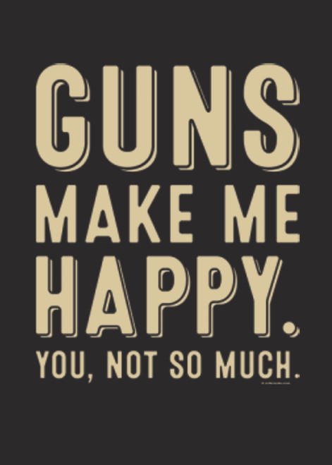 Adult DryBlend® T-Shirt - GUNS MAKE ME HAPPY  - SECOND 2nd AMENDMENT - AMERICAN PRIDE