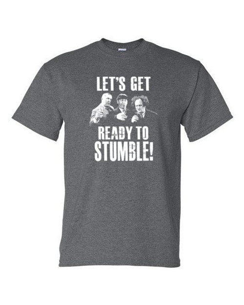 Adult DryBlend® T-Shirt - LET'S GET READY TO STUMBLE - STOOGES  - BEER DRUNK FUNNY HUMOR NOVELTY