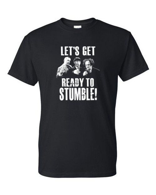 Adult DryBlend® T-Shirt - LET'S GET READY TO STUMBLE - STOOGES  - BEER DRUNK FUNNY HUMOR NOVELTY