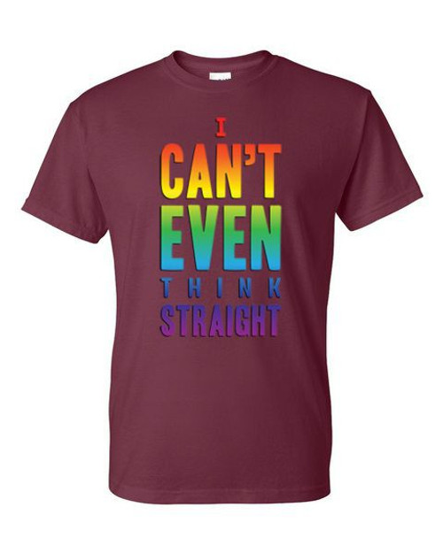 T-Shirt - I CAN'T EVEN THINK STRAIGHT LGBT RAINBOW - HUMOR / NOVELTY Adult DryBlend®