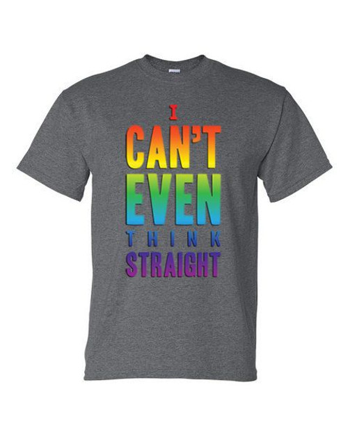 T-Shirt - I CAN'T EVEN THINK STRAIGHT LGBT RAINBOW - HUMOR / NOVELTY Adult DryBlend®