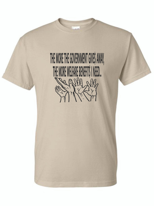 T-Shirt - THE MORE GOVERNMENT GIVE AWAY THE MORE WELFARE - NOVELTY / FUN / HUMOR Adult