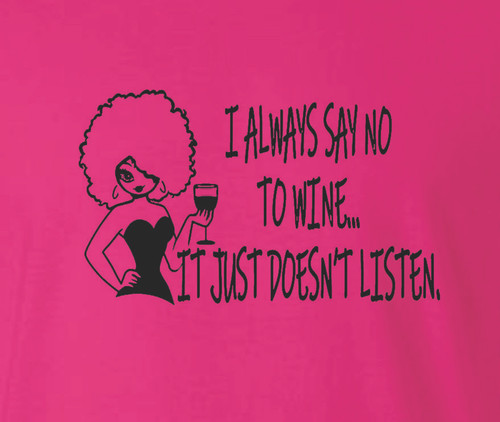 T-Shirt - I ALWAYS SAY NO TO WINE - NOVELTY / FUN / HUMOR Adult