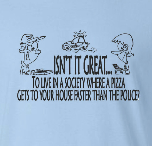T-Shirt XL 2X 3X - ISN'T NICE PIZZA IS FASTER THAN THE POLICE - NOVELTY / FUN / HUMOR Adult
