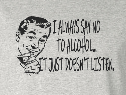 T-Shirt XL 2X 3X - I ALWAYS SAY NO TO ALCOHOL - NOVELTY / FUN / HUMOR Adult