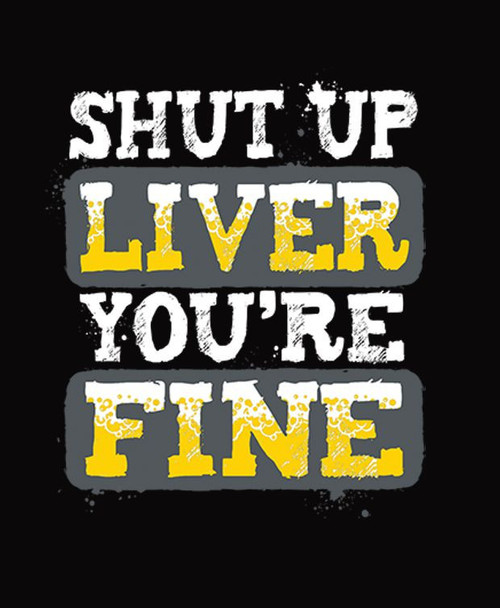 TRANSFER - SHUT UP liver you're fine  - drinking funny classic fun adult