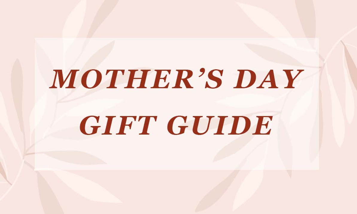 Mother's Day Gift Guide