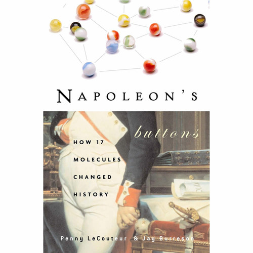 Napoleon’s Buttons: 17 Molecules That Changed History By Penny Le Couteur and Jay Burreson