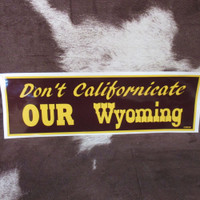 Don't Californicate Our Wyoming Sticker