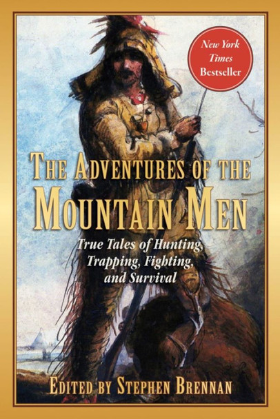 The Adventures of the Mountain Men: True Tales of Hunting, Trapping, Fighting, and Survival