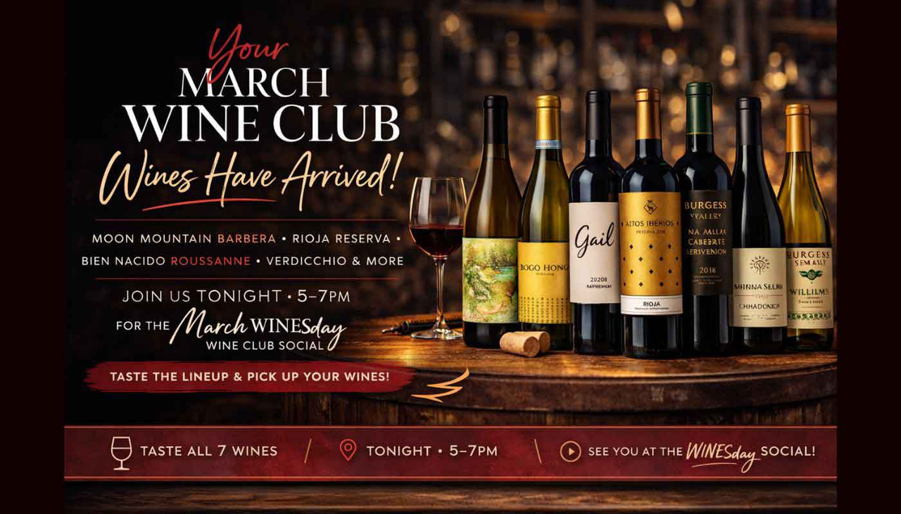 March Wine Club Wines Have Arrived! Come taste March's Wine Club Wines 3/4 from 5-7PM at the WC Social  & Come back every 1st Wednesday to do it all over again!