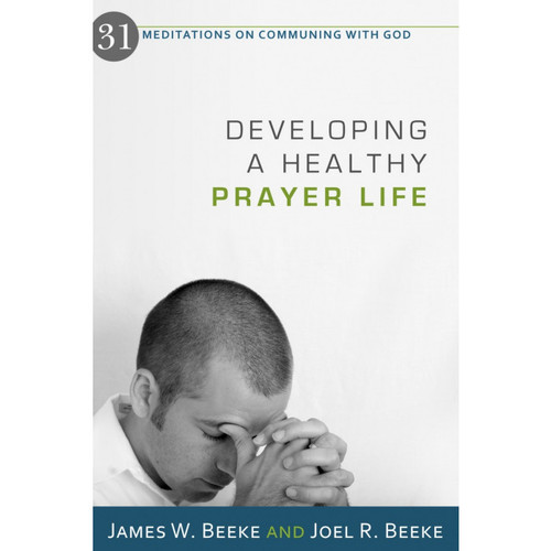 Developing a Healthy Prayer Life - 31 Meditations on Communing with God
