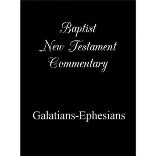 Baptist New Testament Commentary - Volume 3 - Galatians & Ephesians