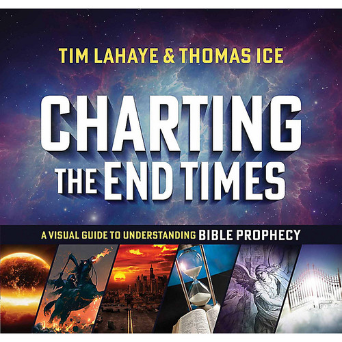 Charting the End Times: A Visual Guide to Understanding Bible Prophecy Charting the End Times: A Visual Guide to Understanding Bible Prophecy