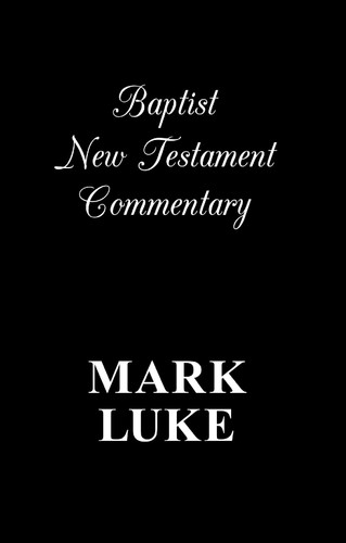 Baptist New Testament Commentary - Volume 10 - Mark and Luke