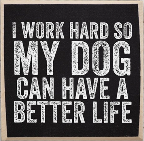 I Work Hard So My Dog Can Have A Better Life Sign