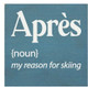 Apres [Noun] My Reason For Skiing Sign