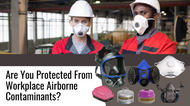 Are you protected from workplace airborne contaminants? Are you protected from workplace airborne contaminants?