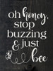 Oh honey, stop buzzing & just bee | Cute Wholesale Signs | Sawdust City Wood Signs