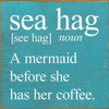 Sea Hag [see hag] noun. A mermaid before she has her coffee. | Funny Women's Mermaid Sign | Sawdust City Wholesale