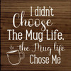 I didn't choose the mug life, the mug life chose me