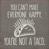 You can't make everyone happy. You are not a taco.