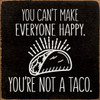You can't make everyone happy. You are not a taco.