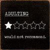 Adulting One Star Would Not Recommend.