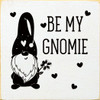 Be My Gnomie |Friends & Family Gnome Wood  Sign| Sawdust City Wholesale SignsBe My Gnomie |Friends & Family Gnome Wood  Sign| Sawdust City Wholesale Signs