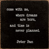 Come With Me, Where Dreams Are Born, And Time Is... - Peter Pan| Wood  Sign With Quote| Sawdust City Wholesale Signs