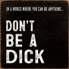 In A World Where You Can Be Anything... Don't Be A Dick |Funny Wood  Sign| Sawdust City Wholesale Signs