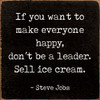 "If You Want To Make Everyone Happy, Don't Be A Leader. Sell Ice Cream." - Steve Jobs