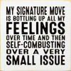 My Signature Move Is Bottling Up All My Feelings Over Time... |Funny Wood  Sign| Sawdust City Wholesale Signs