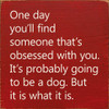 One Day You'll Find Someone That's Obsessed With You... |Funny Wood  Sign| Sawdust City Wholesale Signs