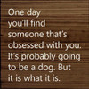 One Day You'll Find Someone That's Obsessed With You... |Funny Wood  Sign| Sawdust City Wholesale Signs