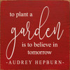 To Plant A Garden Is To Believe In Tomorrow -Aubrey Hepburn- (Small)| Wood  Sign With Quote | Sawdust City Wholesale Signs