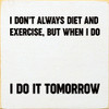 I Don't Always Diet And Exercise, But When I Do I Do It Tomorrow |Funny Diet Wood  Sign| Sawdust City Wholesale Signs