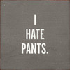 I Hate Pants |Funny Wood  Sign| Sawdust City Wholesale Signs