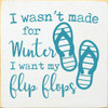 I Wasn't Made For Winter I Want My Flip Flops |Summer Wood  Sign| Sawdust City Wholesale Signs