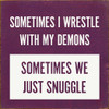 Sometimes I Wrestle With My Demons Sometimes We Just Snuggle