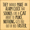 They should make an alarm clock that sounds like a cat about to puke. |Wooden Cat Signs | Sawdust City Wood Signs Wholesale