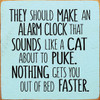 They should make an alarm clock that sounds like a cat about to puke. |Wooden Cat Signs | Sawdust City Wood Signs Wholesale