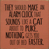 They should make an alarm clock that sounds like a cat about to puke. |Wooden Cat Signs | Sawdust City Wood Signs Wholesale