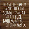 They should make an alarm clock that sounds like a cat about to puke. |Wooden Cat Signs | Sawdust City Wood Signs Wholesale