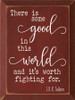 There Is Some Good In This World And It's Worth Fighting For - J.R.R.