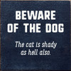 Beware Of The Dog. The Cat Is Shady As Hell Also.