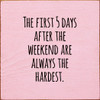 The First 5 Days After The Weekend Are Always The Hardest. |Funny Wood Signs | Sawdust City Wood Signs Wholesale