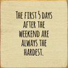 The First 5 Days After The Weekend Are Always The Hardest. |Funny Wood Signs | Sawdust City Wood Signs Wholesale