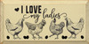 I Love My Ladies (Chickens)|Farm Wood Signs | Sawdust City Wood Signs Wholesale