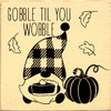 Gobble Til You Wobble | Wooden Thanksgiving Signs | Sawdust City Wood Signs Wholesale